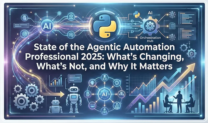 State of the Agentic Automation Professional 2025: What’s Changing, What’s Not, and Why It Matters